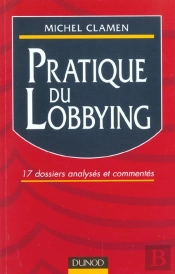 Pratique Du Lobbying ; 17 Dossiers Analyses Et Commentes