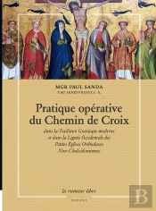 Pratique Opérative Du Chemin De Croix : Dans La Tradition Gnostique Moderne Et Dans La Lignée Occidentale Des Petites Églises Orthodoxes Non-Chalcédoniennes