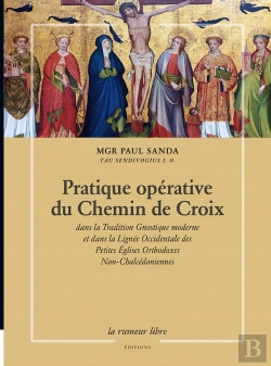 Bertrand.pt - Pratique Opérative Du Chemin De Croix : Dans La Tradition Gnostique Moderne Et Dans La Lignée Occidentale Des Petites Églises Orthodoxes Non-Chalcédoniennes