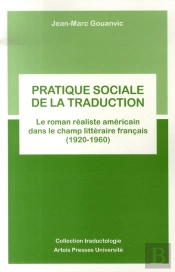 Pratique Sociale De La Traduction ; Le Roman Réaliste Américain Dans Le Champ Littéraire Français, 1920-1960