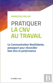 Pratiquer La Cnv Au Travail ; La Communication Nonviolente, Passeport Pour Réconcilier Bien Être Et Performance