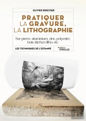 Pratiquer La Gravure, La Lithographie : Sur Pierre, Aluminium, Zinc, Polyester, Bois, Kitchen Litho, Etc.