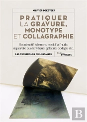 Pratiquer La Gravure, Monotype Et Collagraphie : Soustractif À L'Encre, Additif À L'Huile, Aquarelle Ou Acrylique, Gélatine, Collage, Etc.