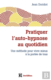 Pratiquer L'Auto-Hypnose Au Quotidien ; Une Méthode Pour Vivre Mieux À La Portée De Tous