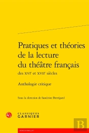 Pratiques Et Théories De La Lecture Du Théâtre Français Des Xvie Et Xviie Siècles : Anthologie Critique