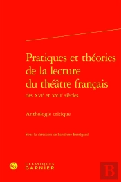 Pratiques Et Théories De La Lecture Du Théâtre Français Des Xvie Et Xviie Siècles : Anthologie Critique