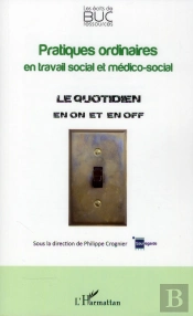 Pratiques Ordinaires En Travail Social Et Médico-Social ; Le Quotidien En On Et En Off