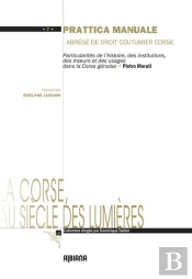 Prattica Manuale : Particularites De L Histoire, Des Institutions, Des Moeurs, Des Coutumes Et Du Dr