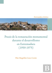 Praxis De La Restauración Monumental Durante El Desarrollismo En Extremadura (1959-1975)