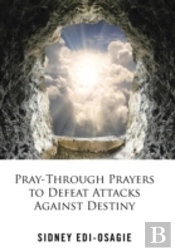 Pray-Through Prayers To Defeat Attacks Against Destiny