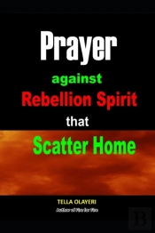 Prayer Against Rebellion Spirit That Scatter Home