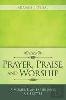 Prayer, Praise, And Worship