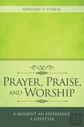 Prayer, Praise, And Worship