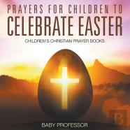 Prayers For Children To Celebrate Easter - Children'S Christian Prayer Books