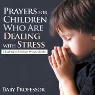 Prayers For Children Who Are Dealing With Stress - Children'S Christian Prayer Books