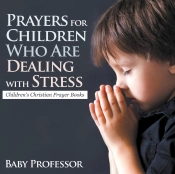 Prayers For Children Who Are Dealing With Stress - Children'S Christian Prayer Books