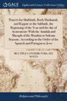 Prayers For Shabbath, Rosh-Hashanah, And Kippur Or The Sabbath, The Beginning Of The Year And The Day Of Atonements With The Amidah And Musaph Of The Moadim Or Solemn Seasons. According To The Order O