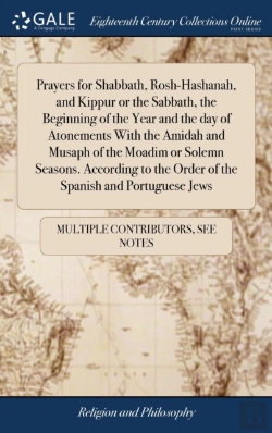 Bertrand.pt - Prayers For Shabbath, Rosh-Hashanah, And Kippur Or The Sabbath, The Beginning Of The Year And The Day Of Atonements With The Amidah And Musaph Of The Moadim Or Solemn Seasons. According To The Order O