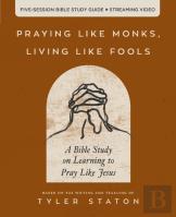 Praying Like Monks, Living Like Fools Bible Study Guide Plus Streaming Video
