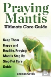 Praying Mantis Ultimate Care Guide
