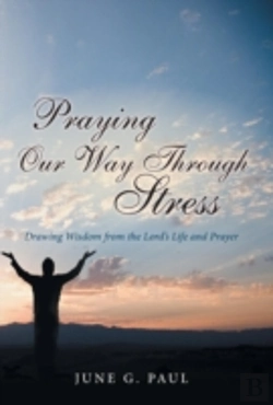 Bertrand.pt - Praying Our Way Through Stress: Drawing Wisdom From The Lord'S Life And Prayer