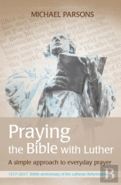 Praying The Bible With Luther