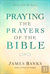 Praying The Prayers Of The Bible