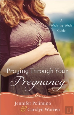 Bertrand.pt - Praying Through Your Pregnancy Â€“ A Weekâ€“Byâ€“Week Guide