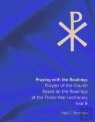 Praying With The Readings, Prayers Of The Church Based On The Readings Of The Three-Year Lectionary, Year B