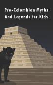 Pre-Columbian Myths And Legends For Kids