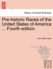 Pre-Historic Races Of The United States Of America ... Fourth Edition.
