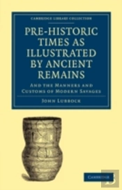 Pre-Historic Times As Illustrated By Ancient Remains, And The Manners And Customs Of Modern Savages