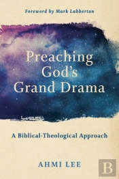 Preaching God`S Grand Drama Â€“ A Biblicalâ€“Theological Approach