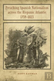 Preaching Spanish Nationalism Across The Hispanic Atlantic, 1759-1823