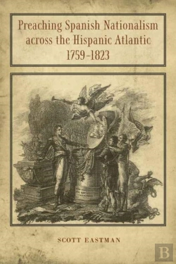 Bertrand.pt - Preaching Spanish Nationalism Across The Hispanic Atlantic, 1759-1823