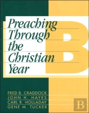 Preaching Through The Christian Year: Year B
