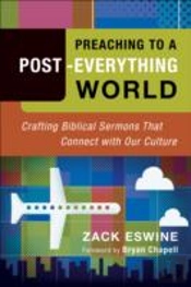 Preaching To A Postâ€“Everything World Â€“ Crafting Biblical Sermons That Connect With Our Culture