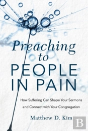 Preaching To People In Pain Â€“ How Suffering Can Shape Your Sermons And Connect With Your Congregation