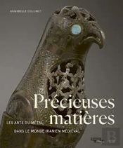 Précieuses Matières : Les Arts Du Métal Dans Le Monde Iranien Médiéval