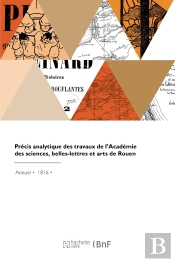 Précis Analytique Des Travaux De L'Académie Des Sciences, Belles-Lettres Et Arts De Rouen