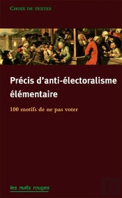 Précis D'Anti-Électoralisme Élémentaire : 120 Motifs De Ne Pas Aller Voter