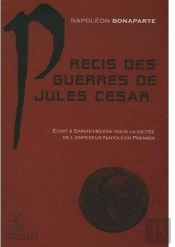 Précis Des Guerres De Jules César ; Écrit À Sainte-Hélène Sous La Dictée De Napoléon Premier