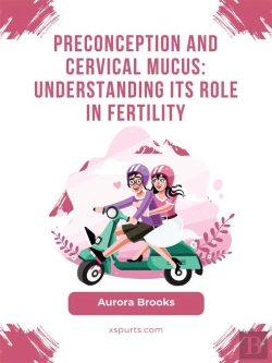 Bertrand.pt - Preconception And Cervical Mucus- Understanding Its Role In Fertility