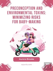 Preconception And Environmental Toxins- Minimizing Risks For Baby-Making
