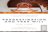 Predestination And Free Will Â€“ Four Views Of Divine Sovereignty And Human Freedom