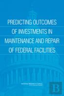 Predicting Outcomes Of Investments In Maintenance And Repair Of Federal Facilities