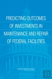 Predicting Outcomes Of Investments In Maintenance And Repair Of Federal Facilities