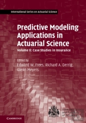 Predictive Modeling Applications In Actuarial Science: Volume 2, Case Studies In Insurance