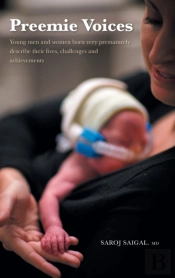 Preemie Voices - Young Men And Women Born Very Prematurely Describe Their Lives, Challenges And Achievements