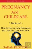 Pregnancy And Child Care - 2 Books In 1 - How To Have A Safe Pregnancy And Care For Your New Born